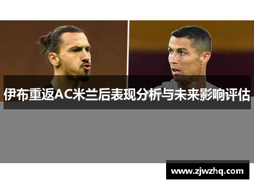 伊布重返AC米兰后表现分析与未来影响评估