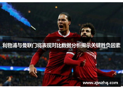 利物浦与曼联门将表现对比数据分析揭示关键胜负因素